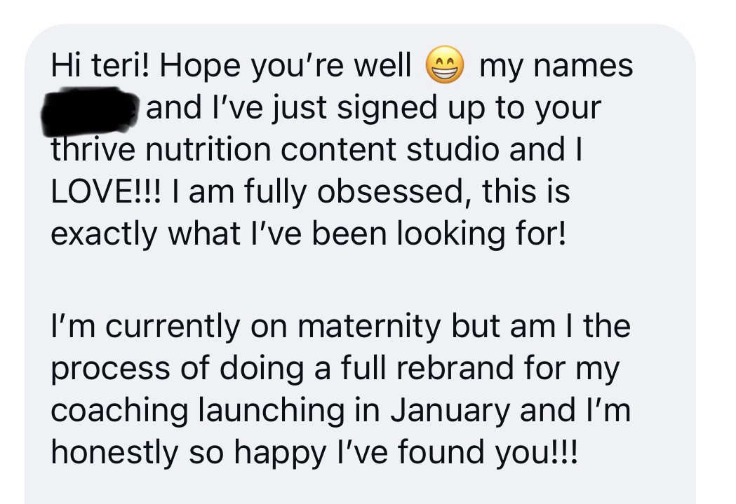 Member message: I've just signed up to your thrive nutrition content studio and I LOVE!!! I am fully obsessed, this is exactly what I've been looking for. I'm honestly so happy I've found you.